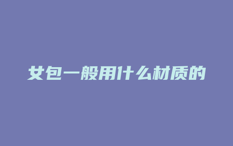 女包一般用什么材质的