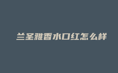 媂兰圣雅香水口红怎么样