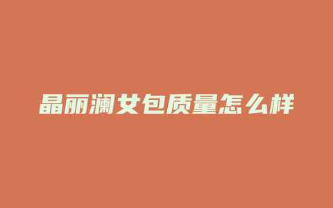 晶丽澜女包质量怎么样