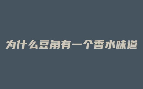 为什么豆角有一个香水味道