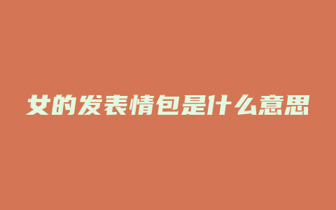 女的发表情包是什么意思