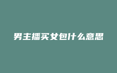 男主播买女包什么意思