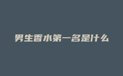 男生香水第一名是什么
