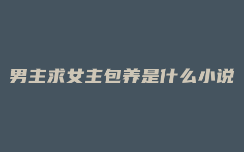 男主求女主包养是什么小说