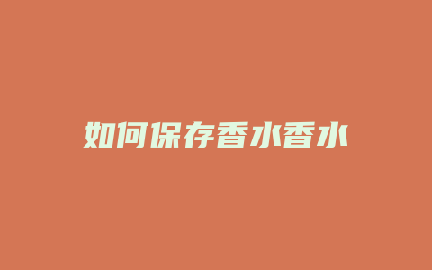 如何保存香水香水