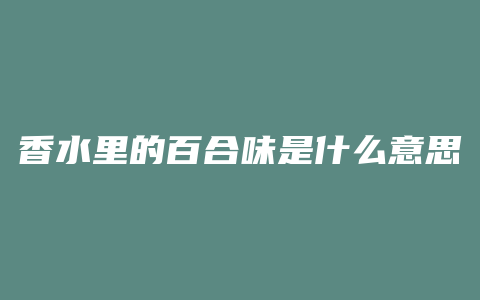 香水里的百合味是什么意思