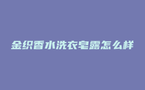 金织香水洗衣皂露怎么样