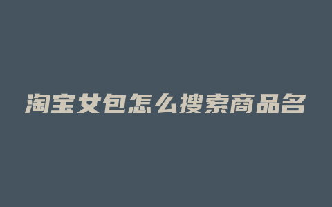 淘宝女包怎么搜索商品名
