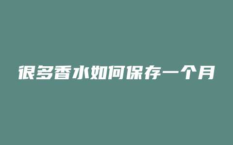 很多香水如何保存一个月