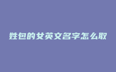 姓包的女英文名字怎么取