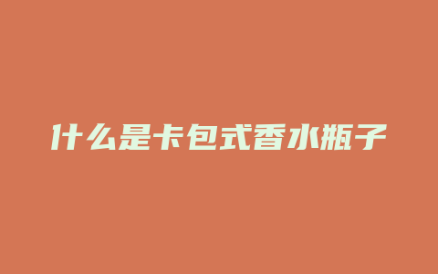 什么是卡包式香水瓶子