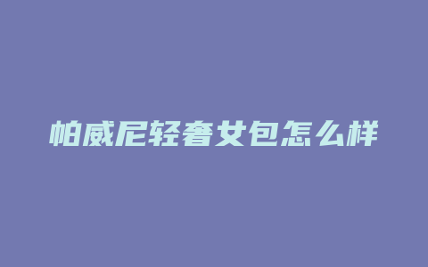 帕威尼轻奢女包怎么样