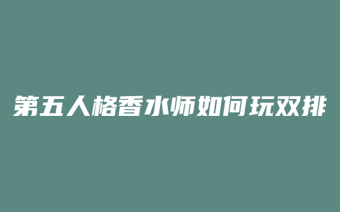 第五人格香水师如何玩双排
