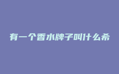 有一个香水牌子叫什么希
