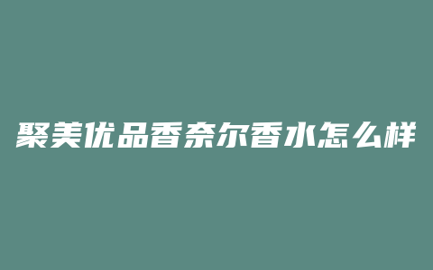 聚美优品香奈尔香水怎么样