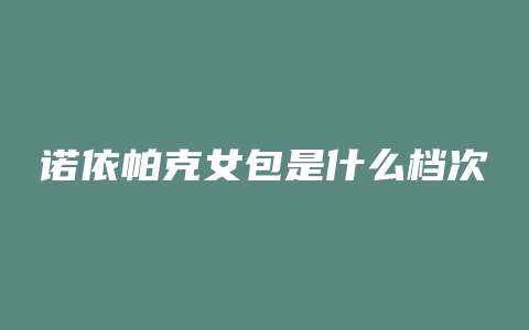 诺依帕克女包是什么档次