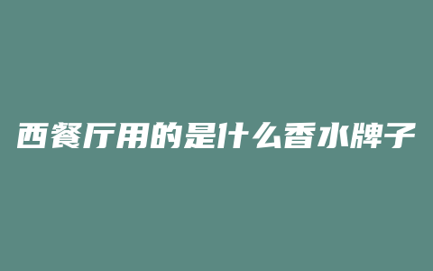 西餐厅用的是什么香水牌子