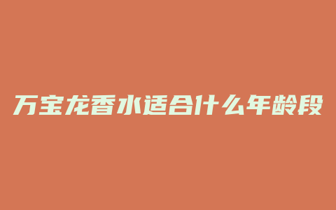 万宝龙香水适合什么年龄段