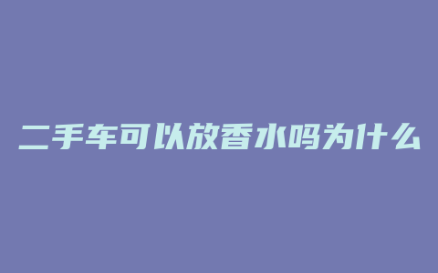 二手车可以放香水吗为什么