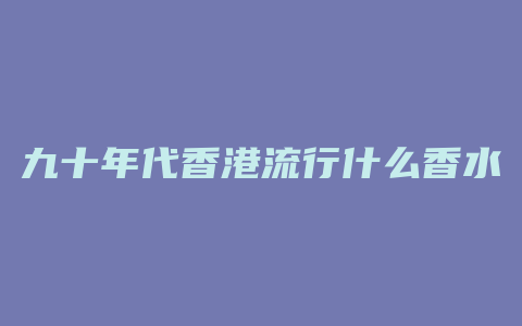 九十年代香港流行什么香水