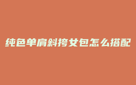 纯色单肩斜挎女包怎么搭配