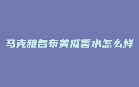 马克雅各布黄瓜香水怎么样