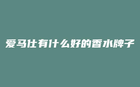 爱马仕有什么好的香水牌子
