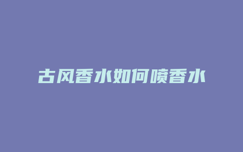 古风香水如何喷香水