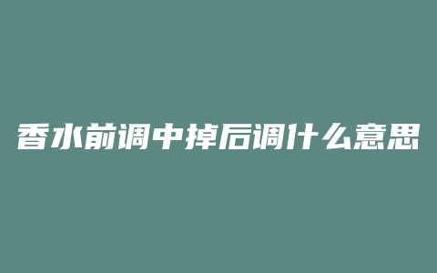 香水前调中掉后调什么意思