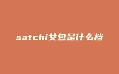 satchi女包是什么档次