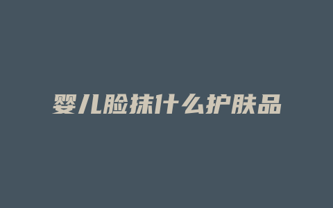 婴儿脸抹什么护肤品