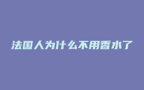 法国人为什么不用香水了