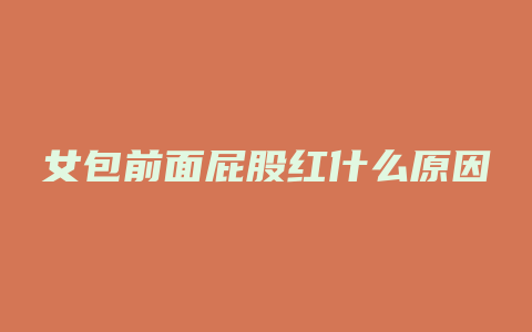 女包前面屁股红什么原因