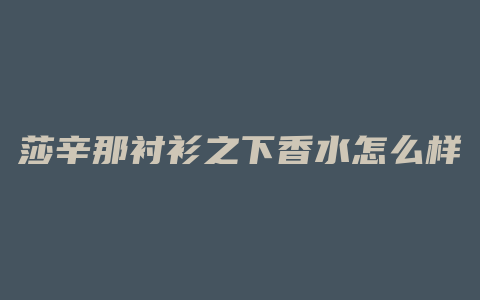 莎辛那衬衫之下香水怎么样