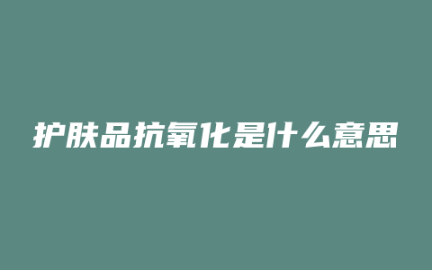 护肤品抗氧化是什么意思