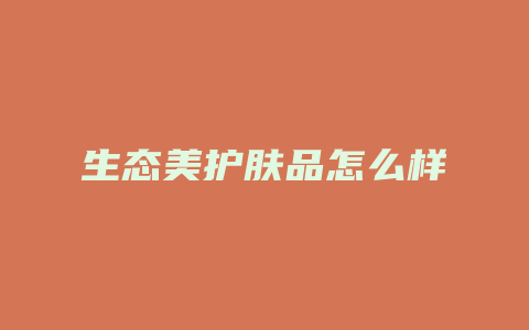 生态美护肤品怎么样