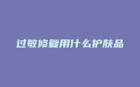过敏修复用什么护肤品