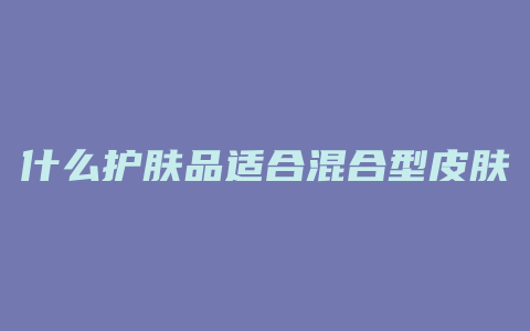 什么护肤品适合混合型皮肤