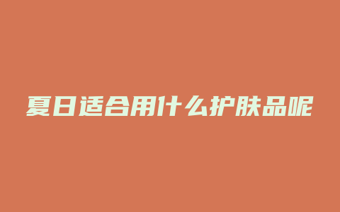 夏日适合用什么护肤品呢