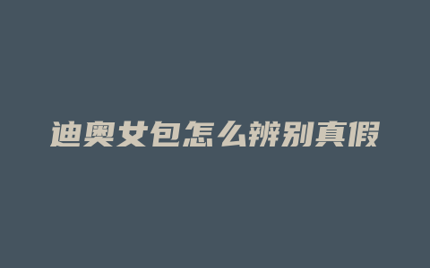 迪奥女包怎么辨别真假