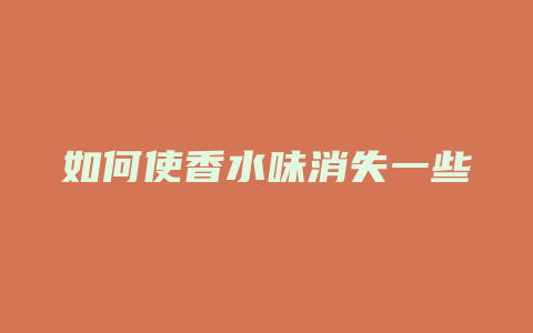 如何使香水味消失一些