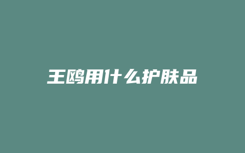 王鸥用什么护肤品