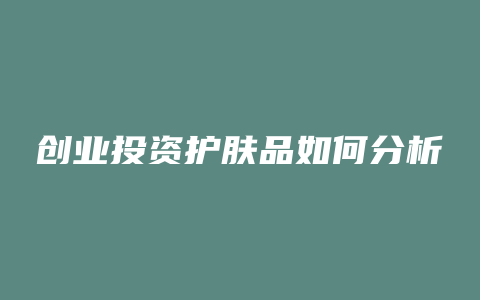 创业投资护肤品如何分析
