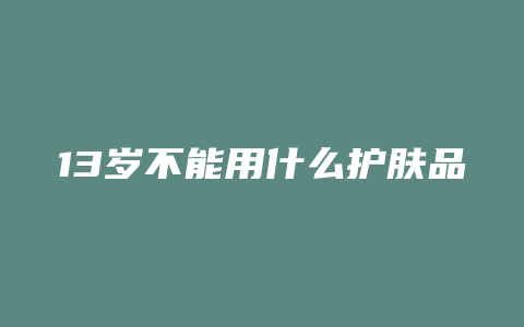 13岁不能用什么护肤品