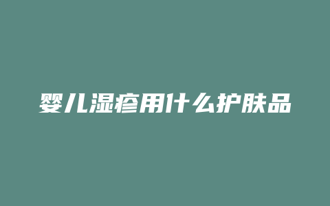 婴儿湿疹用什么护肤品