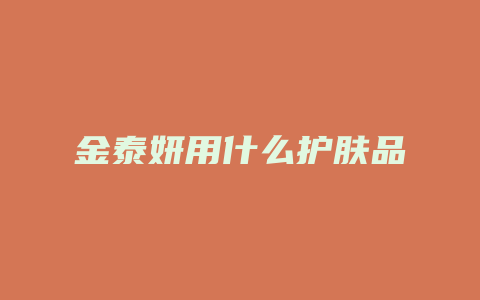 金泰妍用什么护肤品