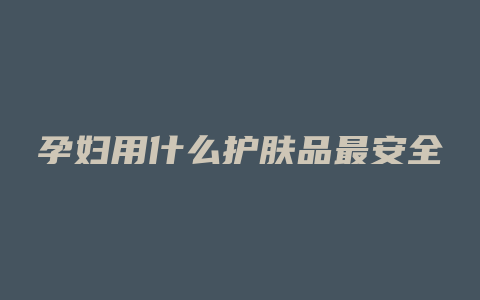 孕妇用什么护肤品最安全