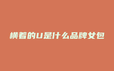 横着的U是什么品牌女包