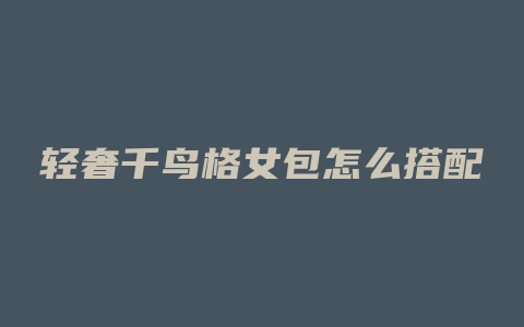 轻奢千鸟格女包怎么搭配