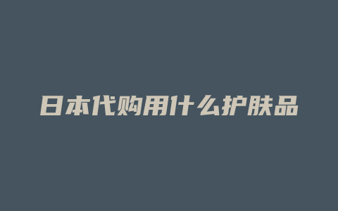 日本代购用什么护肤品